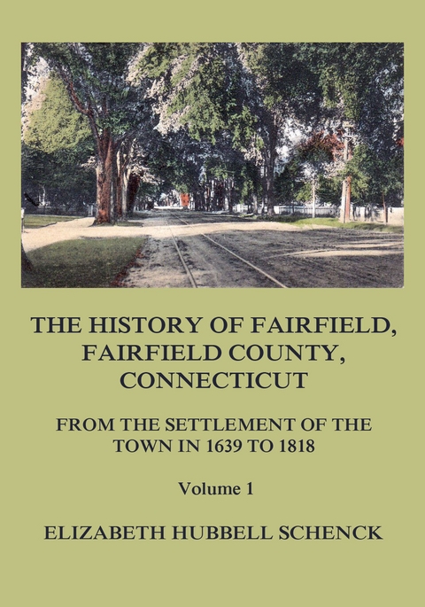 The History of Fairfield, Fairfield County, Connecticut: From the Settlement of the Town in 1639 to 1818: Volume 1 - Elizabeth Hubbell Schenck