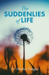 Suddenlies of Life -  Heather Douglas