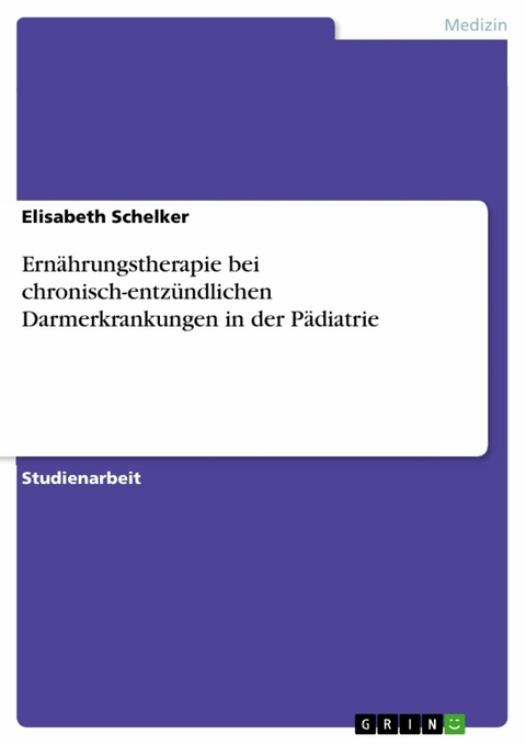 Ernährungstherapie bei chronisch-entzündlichen Darmerkrankungen in der Pädiatrie -  Elisabeth Schelker