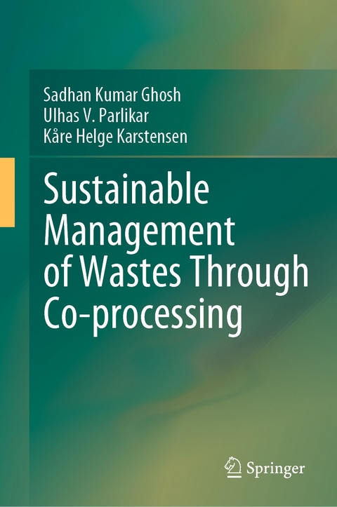 Sustainable Management of Wastes Through Co-processing -  Sadhan Kumar Ghosh,  Kare Helge Karstensen,  Ulhas V. Parlikar