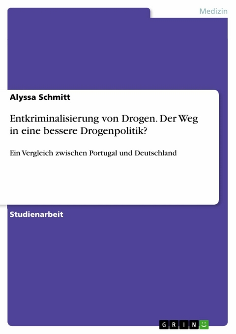 Entkriminalisierung von Drogen. Der Weg in eine bessere Drogenpolitik? - Alyssa Schmitt