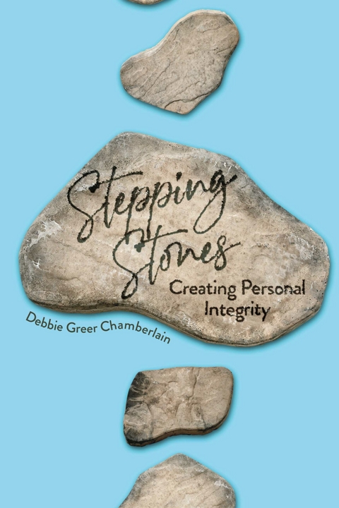 STEPPING STONES: Creating Personal Integrity -  Debbie Greer Chamberlain