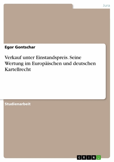 Verkauf unter Einstandspreis. Seine Wertung im Europäischen und deutschen Kartellrecht -  Egor Gontschar