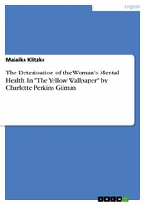 The Deterioation of the Woman's Mental Health. In "The Yellow Wallpaper" by Charlotte Perkins Gilman - Malaika Klitzke