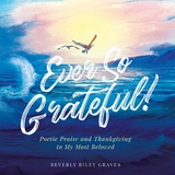 Ever So Grateful! -  Beverly Riley Graves