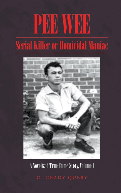 PEE WEE: Serial Killer or Homicidal Maniac: A Novelized True Crime Story Volume I : -  O. Grady Query
