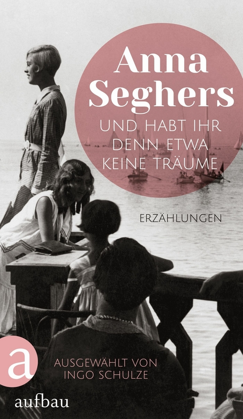 Und habt ihr denn etwa keine Träume - Anna Seghers