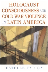 Holocaust Consciousness and Cold War Violence in Latin America -  Estelle Tarica