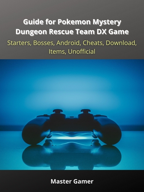 Guide for Pokemon Mystery Dungeon Rescue Team DX Game, Starters, Bosses, Android, Cheats, Download, Items, Unofficial - Master Gamer