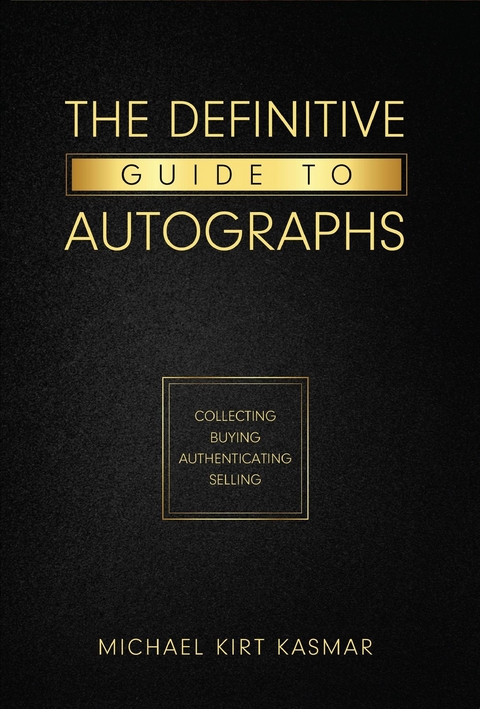 Definitive Guide To Autographs: Collecting Buying Authenticating Selling -  Michael Kirt Kasmar