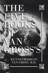 The Five Books of           Van Gross's - Kenneth Bruce Van Gross M.D.