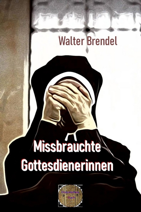 Missbrauchte Gottesdienerinnen - Walter Brendel