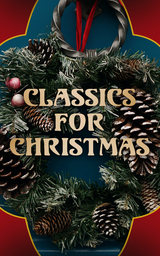 Classics for Christmas - Various authors, Louisa May Alcott, O. Henry, Mark Twain, Beatrix Potter, Charles Dickens, Emily Dickinson, Hans Christian Andersen, Fyodor Dostoevsky, Martin Luther, J. M. Barrie, Anthony Trollope, Brothers Grimm, L. Frank Baum, Lucy Maud Montgomery, George MacDonald, Leo Tolstoy, Henry Van Dyke, E. T. A. Hoffmann, Henry Wadsworth Longfellow, William Wordsworth, Alfred Lord Tennyson, William Butler Yeats, Max Brand, Rudyard Kipling, William Shakespeare