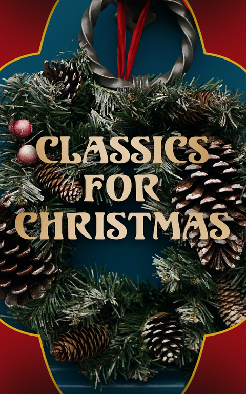 Classics for Christmas - Various authors, Louisa May Alcott, O. Henry, Mark Twain, Beatrix Potter, Charles Dickens, Emily Dickinson, Hans Christian Andersen, Fyodor Dostoevsky, Martin Luther, J. M. Barrie, Anthony Trollope, Brothers Grimm, L. Frank Baum, Lucy Maud Montgomery, George MacDonald, Leo Tolstoy, Henry Van Dyke, E. T. A. Hoffmann, Henry Wadsworth Longfellow, William Wordsworth, Alfred Lord Tennyson, William Butler Yeats, Max Brand, Rudyard Kipling, William Shakespeare