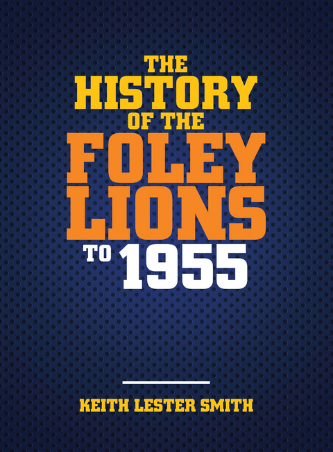 The History Of The Foley Lions To 1955 -  Keith Lester Smith