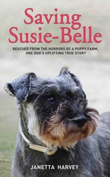 Saving Susie-Belle - Rescued from the Horrors of a Puppy Farm, One Dog's Uplifting True Story - Janetta Harvey