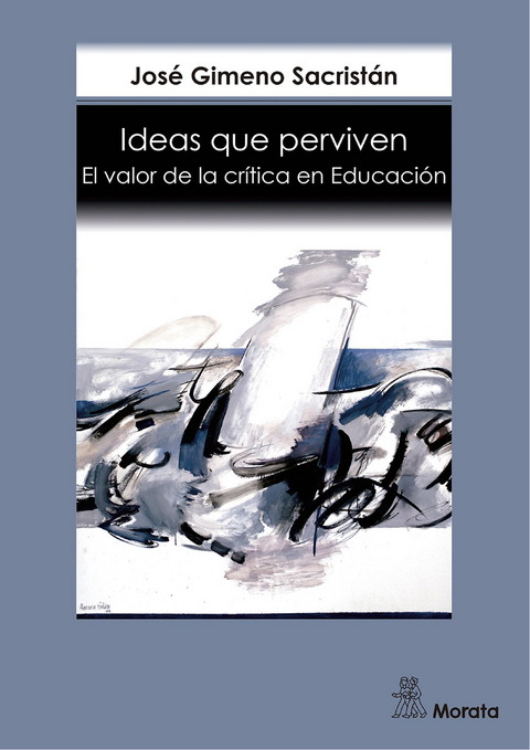 Ideas que perviven. El valor de la crítica en Educación - José Gimeno Sacristán