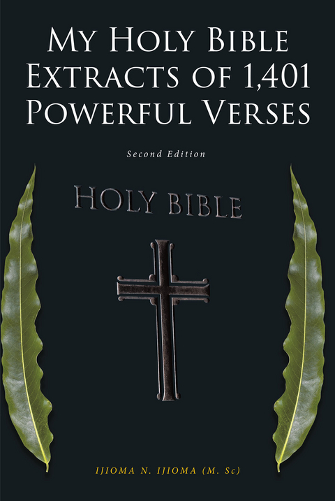 MY HOLY BIBLE EXTRACTS OF 1,401 POWERFUL VERSES: Second Edition - IJIOMA N. IJIOMA (M. Sc)
