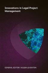 Innovations in Legal Project Management -  Thomas Agostinelli,  Kathleen Thompson,  Lann Wasson,  Dennis J White,  Kevin Bielawski,  Randall Brater,  Sam Davenport,  Brian Fanning,  Katie Heilman,  Todd Hutchison,  Byron S Kalogerou,  Meredith Wise Mendes