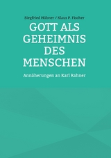 Gott als Geheimnis des Menschen - Siegfried Hübner Klaus P. Fischer