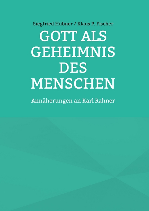 Gott als Geheimnis des Menschen - Siegfried Hübner Klaus P. Fischer