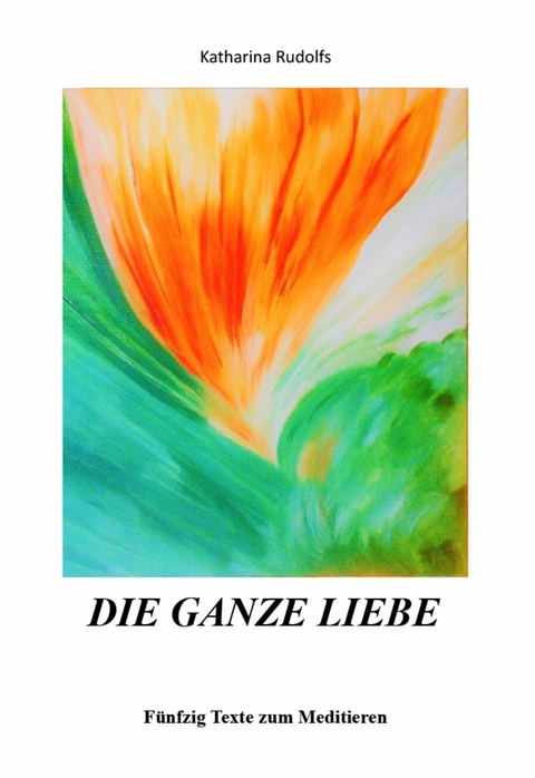 Die ganze Liebe -  Katharina Rudolfs