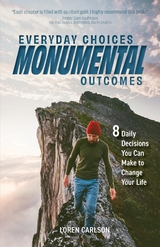 Everyday Choices, Monumental Outcomes : 8 Daily Decisions You Can Make to Change Your Life -  Loren Carlson