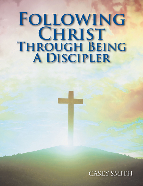 Following Christ Through Being a Discipler - Casey Smith