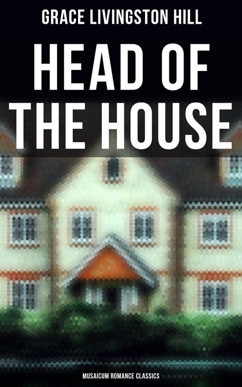 Head of the House (Musaicum Romance Classics) - Grace Livingston Hill