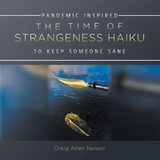 THE TIME OF STRANGENESS HAIKU - PANDEMIC INSPIRED TO KEEP SOMEONE SANE -  Craig Allen Nelson