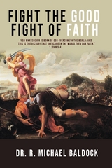 &quote;Fight The Good Fight of Faith&quote; -  Dr. R. Michael Baldock