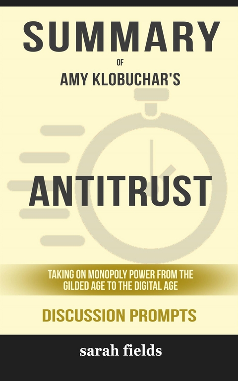 Summary of Antitrust: Taking on Monopoly Power from the Gilded Age to the Digital Age by Amy Klobuchar : Discussion Prompts - Sarah Fields