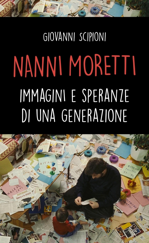 Nanni Moretti. Immagini e speranze di una generazione - Giovanni Scipioni