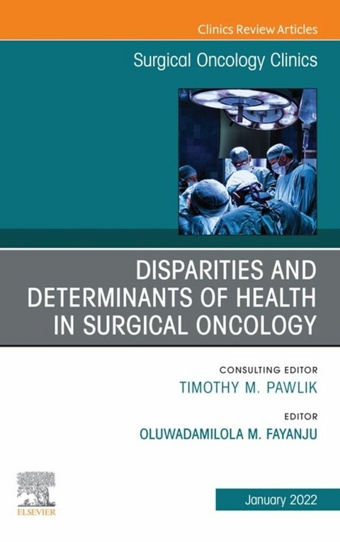 Disparities and Determinants of Health in Surgical Oncology, An Issue of Surgical Oncology Clinics of North America, E-Book - 