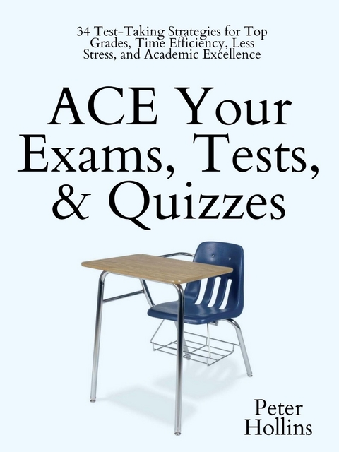 ACE Your Exams, Tests, & Quizzes - Peter Hollins