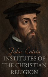 Institutes of the Christian Religion - John Calvin