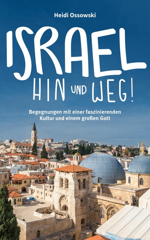 Israel - Hin und weg! -  Heidi Ossowski