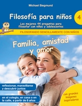 Filosofía para niños: Familia, amistad y amor. Las mejores 44 preguntas para filosofar con niños y adolescentes - Michael Siegmund