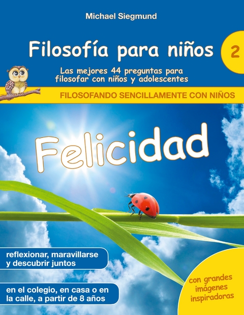 Filosofía para niños: Felicidad. Las mejores 44 preguntas para filosofar con niños y adolescentes - Michael Siegmund