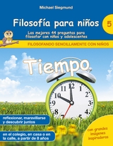 Filosofía para niños: Tiempo. Las mejores 44 preguntas para filosofar con niños y adolescentes - Michael Siegmund