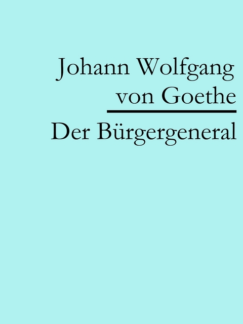 Der Bürgergeneral - Johann Wolfgang Von Goethe