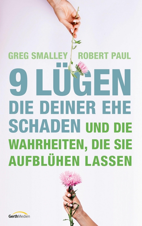 9 Lügen, die deiner Ehe schaden -  Greg Smalley,  Robert Paul