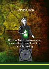 Radioactive Luminous Paint - a cardinal derailment of watchmaking - HARRISON JOHN