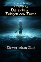 Die sieben Zeichen des Zorns: Die versunkene Stadt - Alexandra Balzer