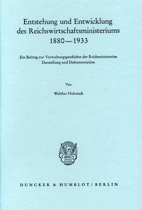 Entstehung und Entwicklung des Reichswirtschaftsministeriums 1880-1933. -  Walther Hubatsch