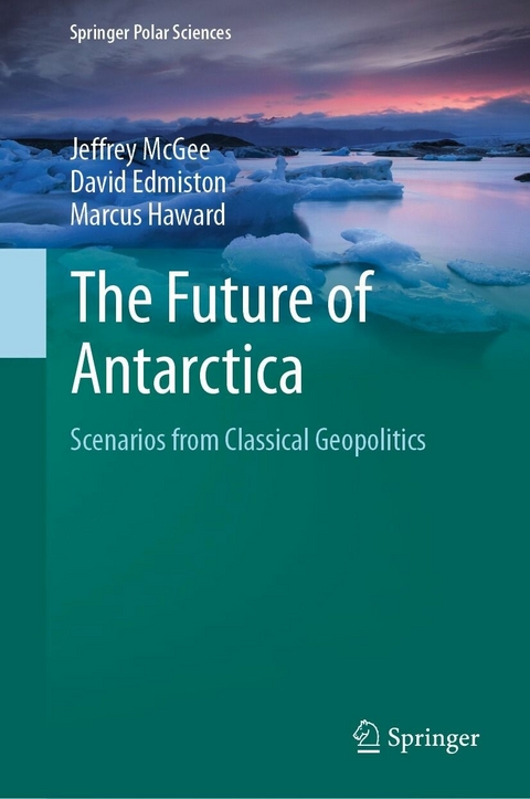 Future of Antarctica -  David Edmiston,  Marcus Haward,  Jeffrey McGee