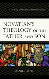 Novatian's Theology of the Father and Son -  Daniel Lloyd