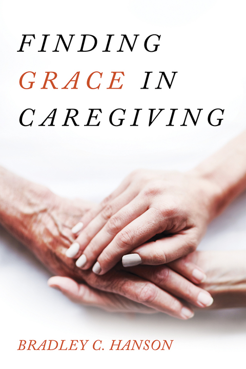 Finding Grace in Caregiving -  Bradley C. Hanson