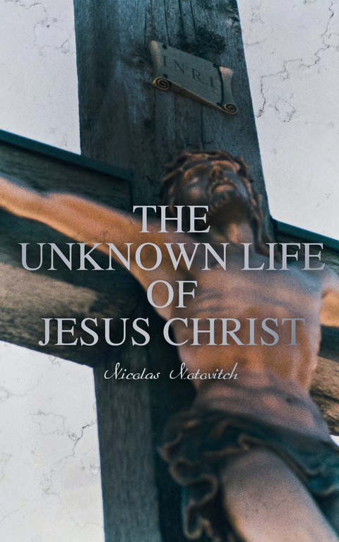 The Unknown Life of Jesus Christ - Nicolas Notovitch