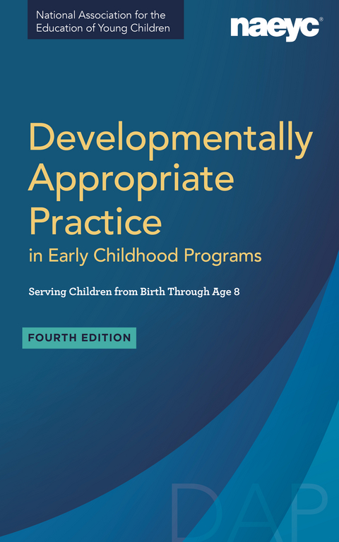 Developmentally Appropriate Practice in Early Childhood Programs Serving Children from Birth Through Age 8, Fourth Edition (Fully Revised and Updated) - 